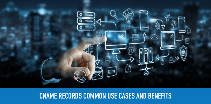 CNAME Records Common Use Cases and Benefits